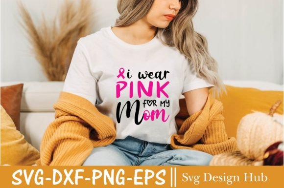 Breast Cancer SVG: I Wear Pink for My Mom T-Shirt Graphics