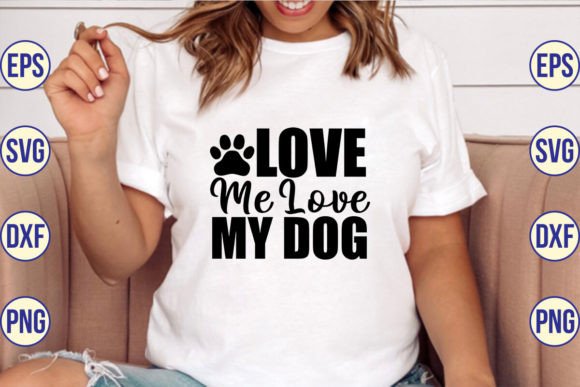Love Me Love My Dog SVG Cut File: Graphics for T-Shirt Designs