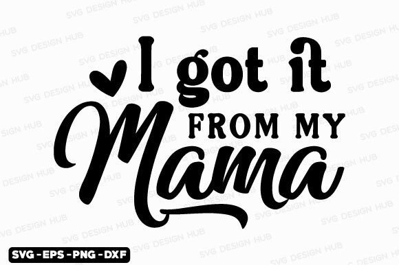 Mothers Day Svg, I Got It from My Mama Sv