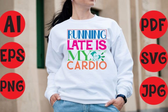 Running Late is My Cardio Graphics and T-Shirt Designs
